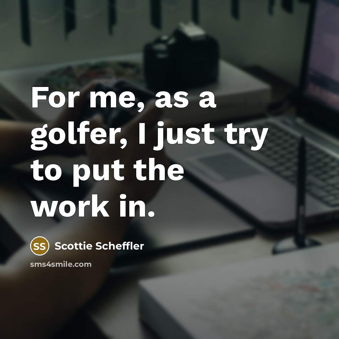 “For me, as a golfer, I just try to put…” quote by Scottie Scheffler