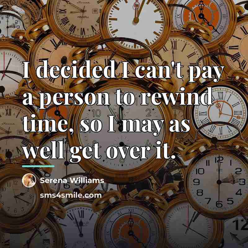 “I decided I can't pay a person to rewind time,…” quote by Serena Williams