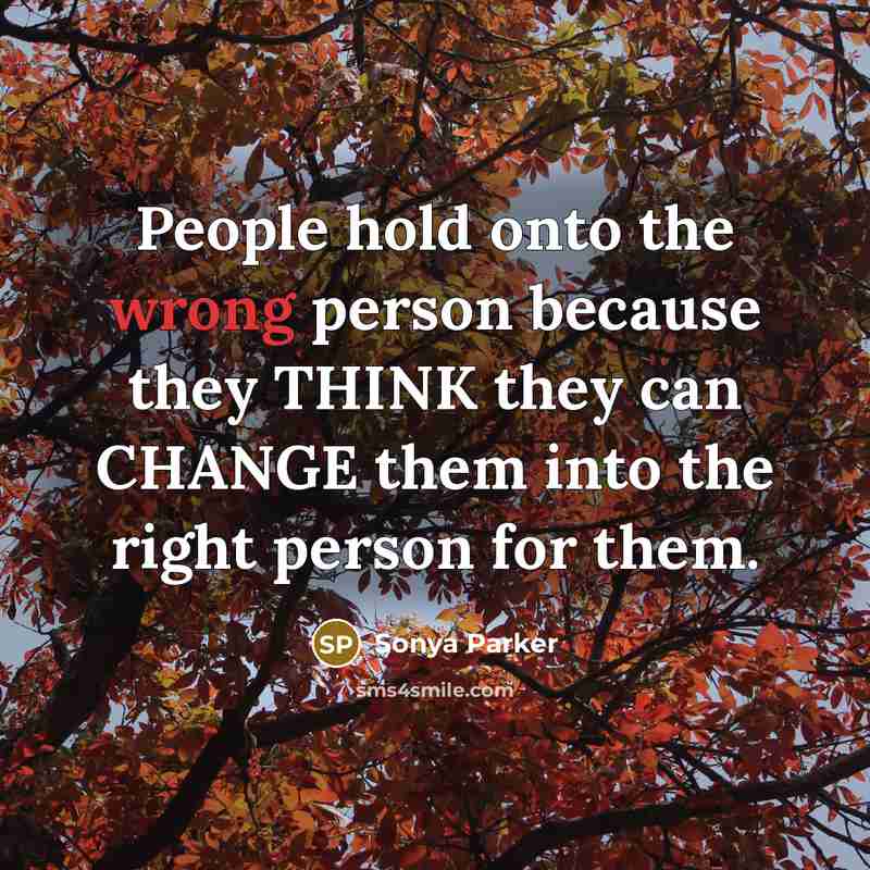 “People hold onto the wrong person because they THINK they…” quote by Sonya Parker
