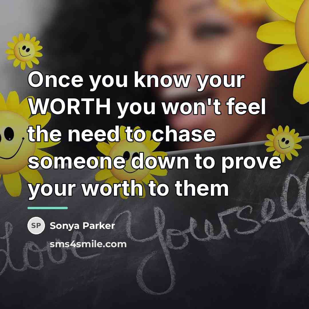 “Once you know your WORTH you won't feel the need…” quote by Sonya Parker