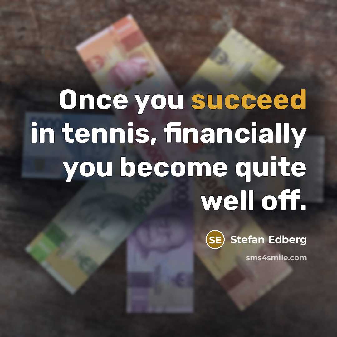 “Once you succeed in tennis, financially you become quite well off.” quote by Stefan Edberg