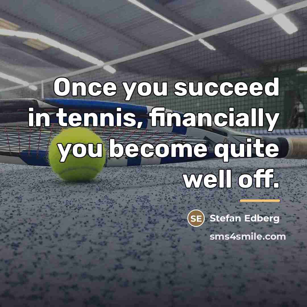 “Once you succeed in tennis, financially you become quite well…” quote by Stefan Edberg