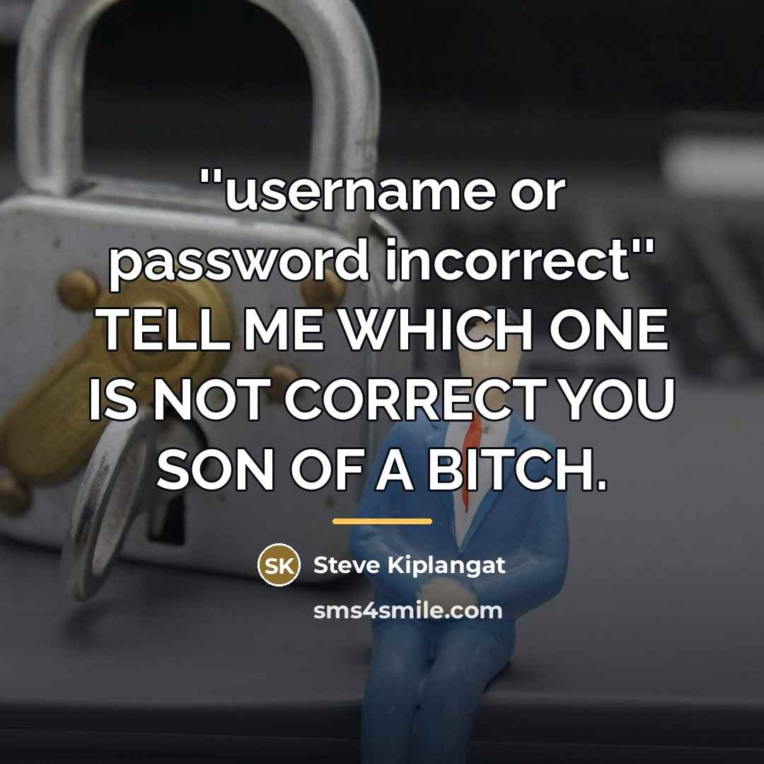 “''username or password incorrect'' TELL ME WHICH ONE IS NOT…” quote by Steve Kiplangat