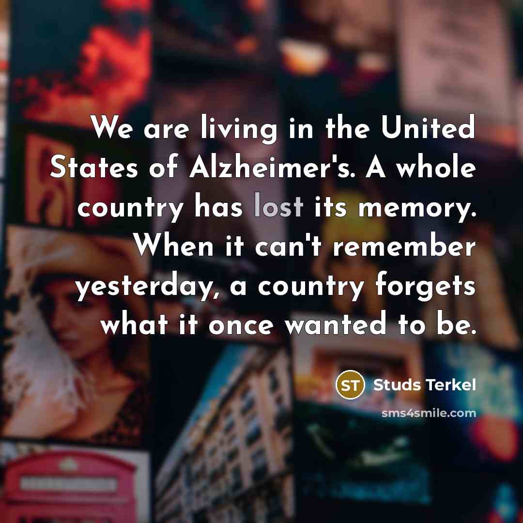 “We are living in the United States of Alzheimer's. A…” quote by Studs Terkel
