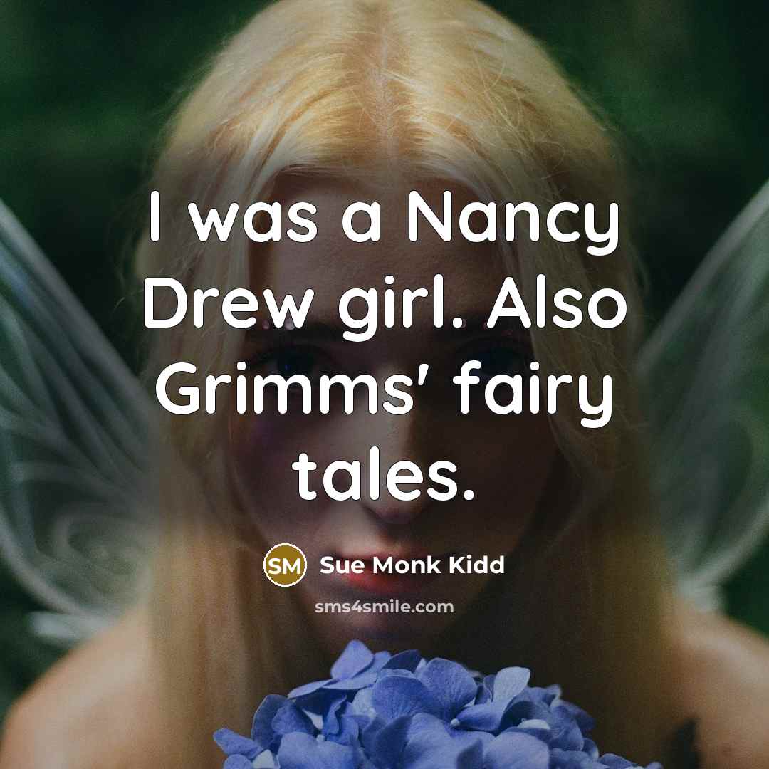 “I was a Nancy Drew girl. Also Grimms' fairy tales.…” quote by Sue Monk Kidd
