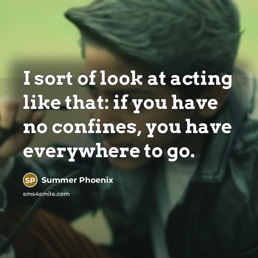 “I sort of look at acting like that: if you…” quote by Summer Phoenix