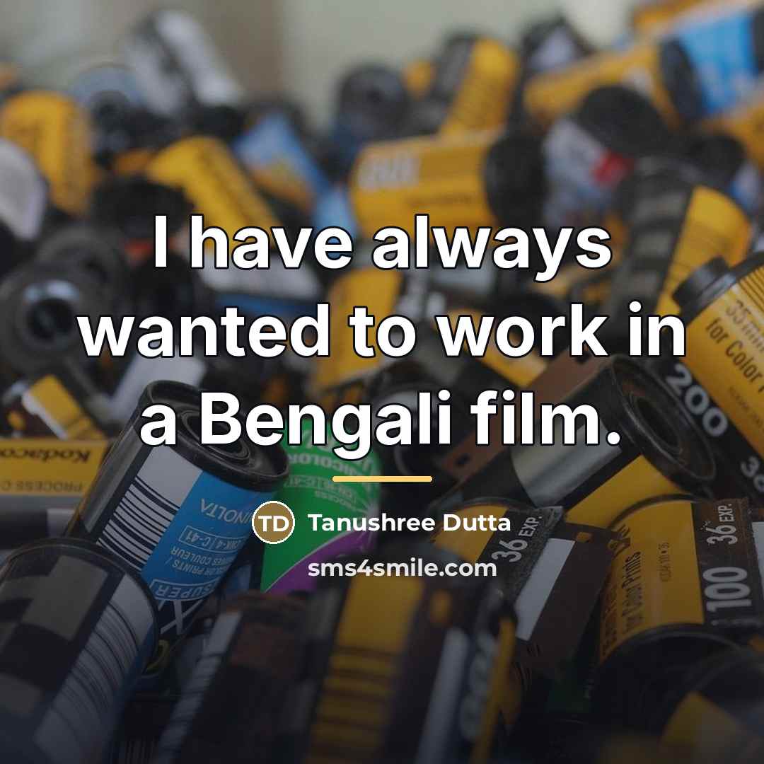 “I have always wanted to work in a Bengali film.…” quote by Tanushree Dutta