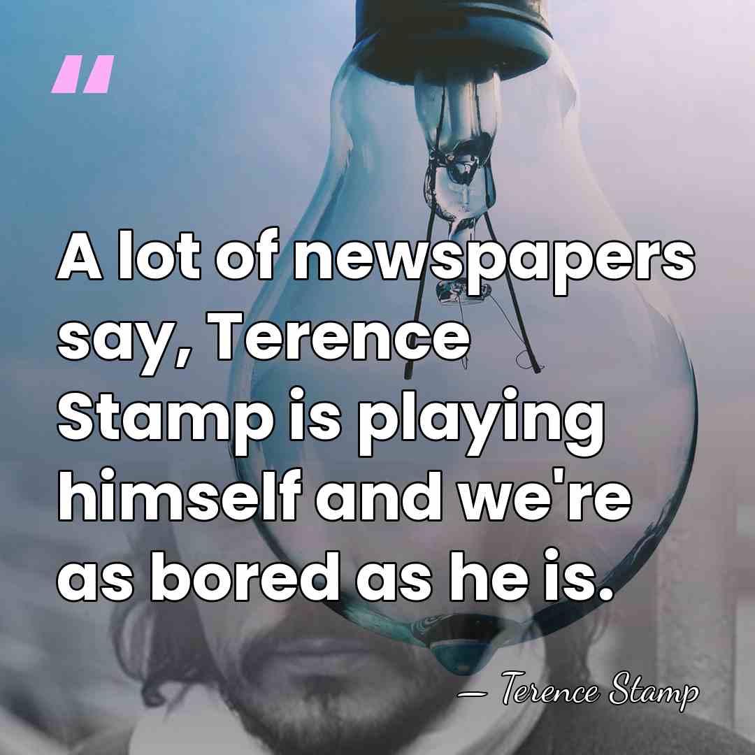 A lot of newspapers say, Terence Stamp is playing himself and we're&hellip; - Terence Stamp