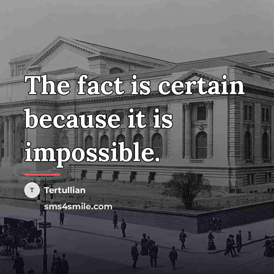 “The fact is certain because it is impossible.…” quote by Tertullian