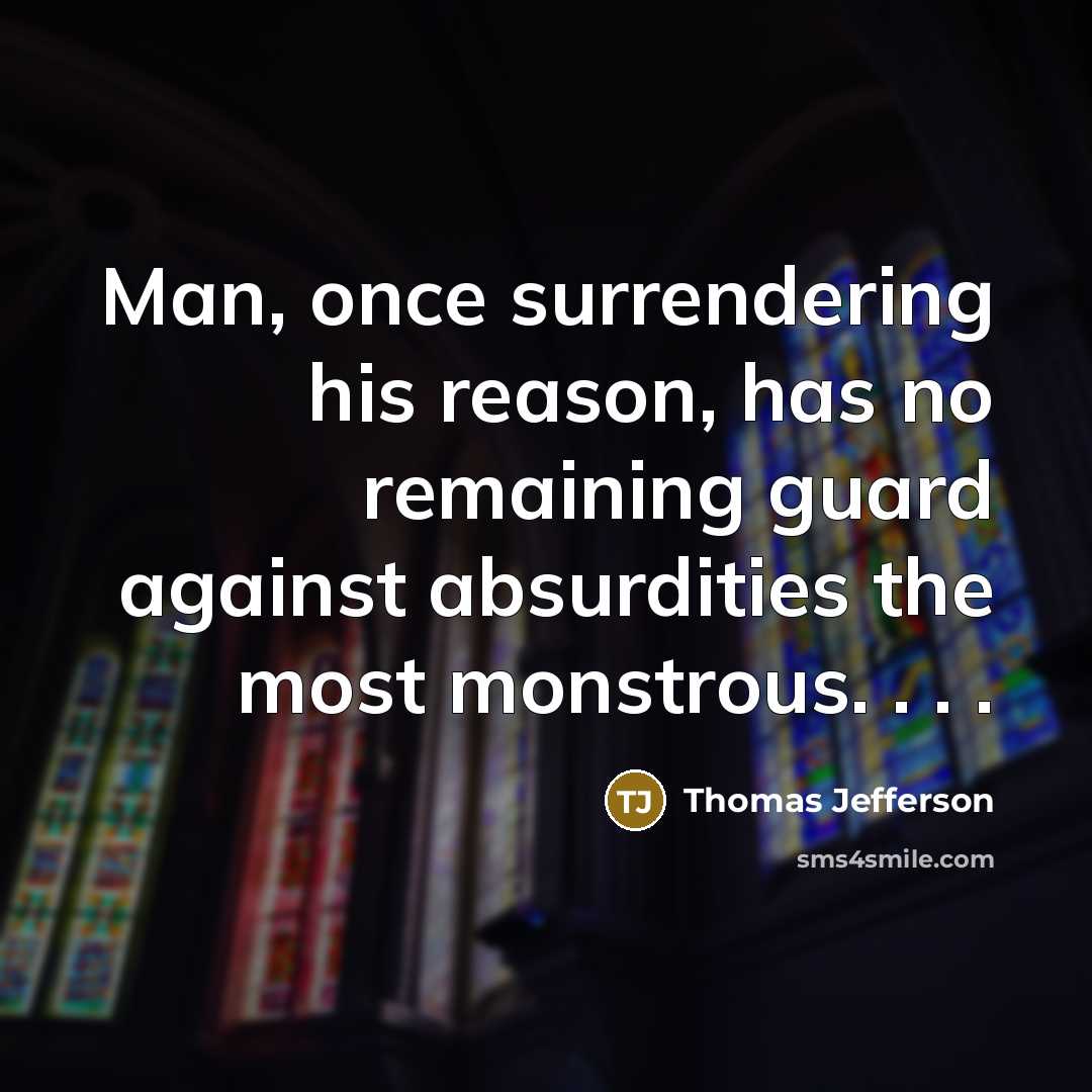 “Man, once surrendering his reason, has no remaining guard against absurdities the most monstrous. . . .” quote by Thomas Jefferson