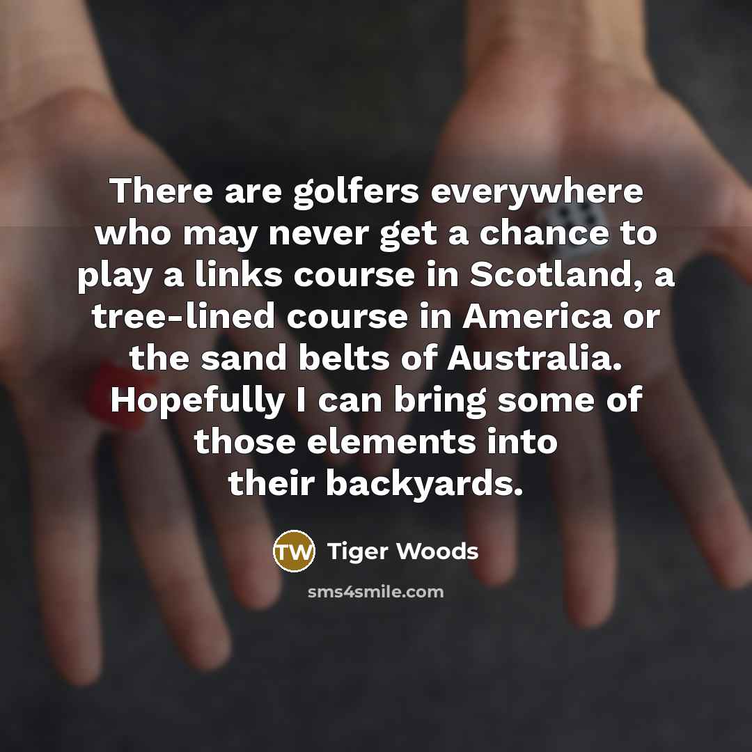 “There are golfers everywhere who may never get a chance…” quote by Tiger Woods