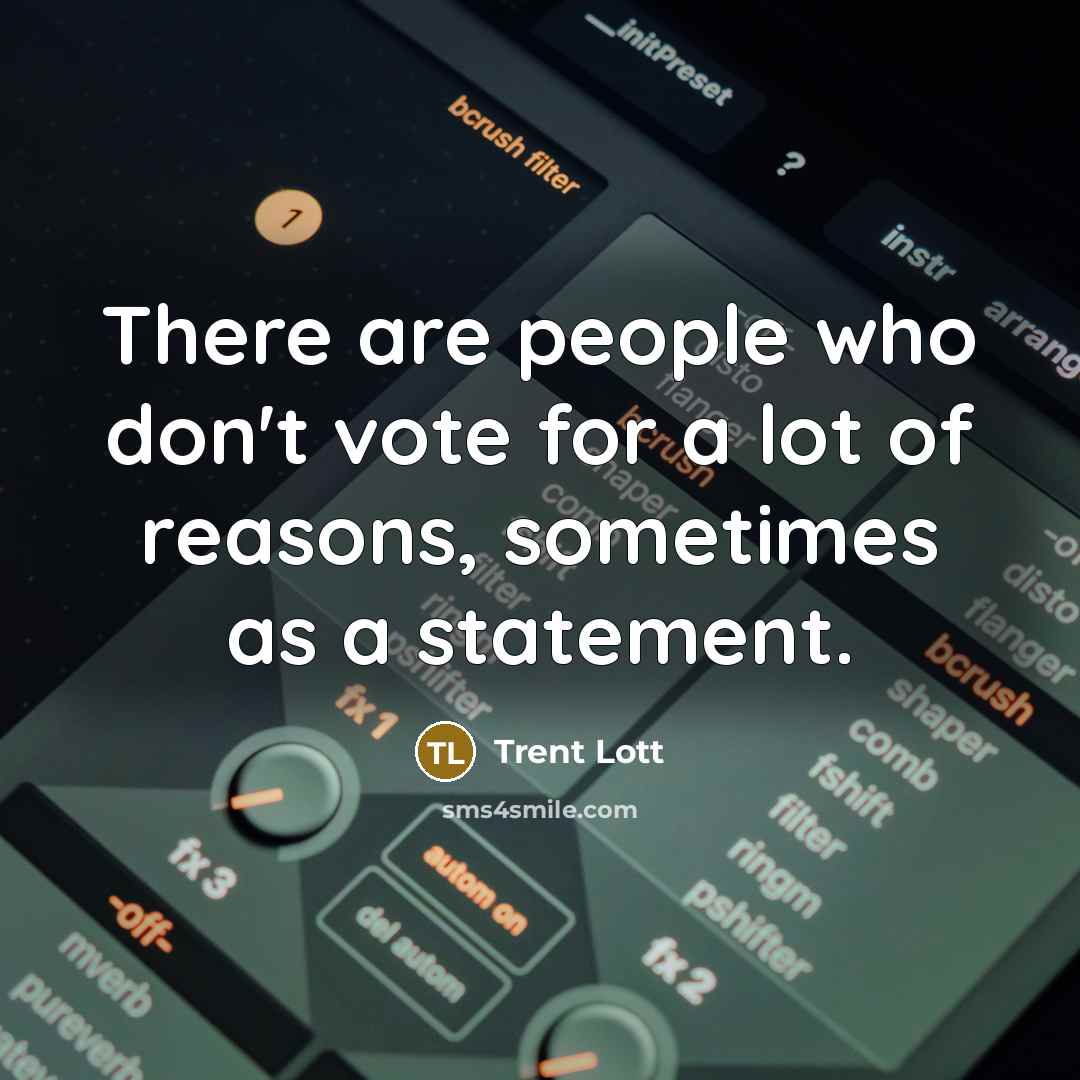 “There are people who don't vote for a lot of…” quote by Trent Lott