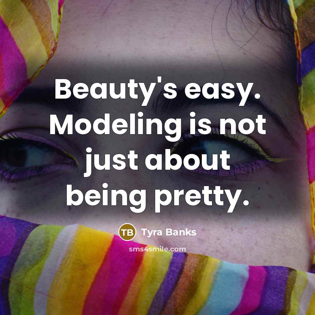 “Beauty's easy. Modeling is not just about being pretty.…” quote by Tyra Banks