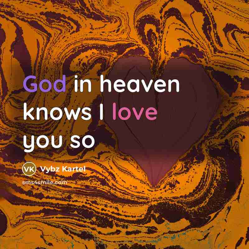 “God in heaven knows I love you so…” quote by Vybz Kartel