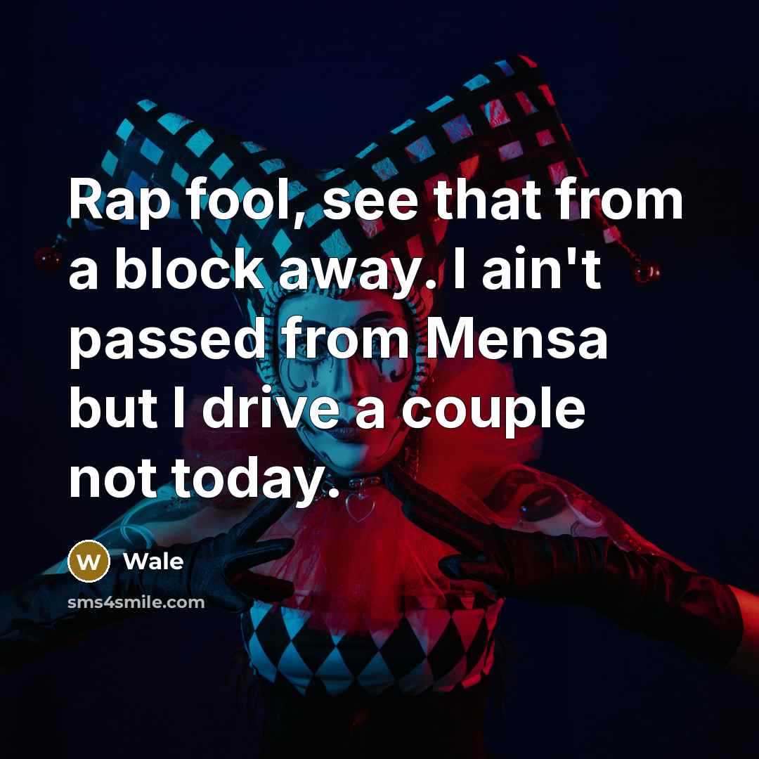 “Rap fool, see that from a block away. I ain't passed from Mensa but I drive a couple not today.” quote by Wale