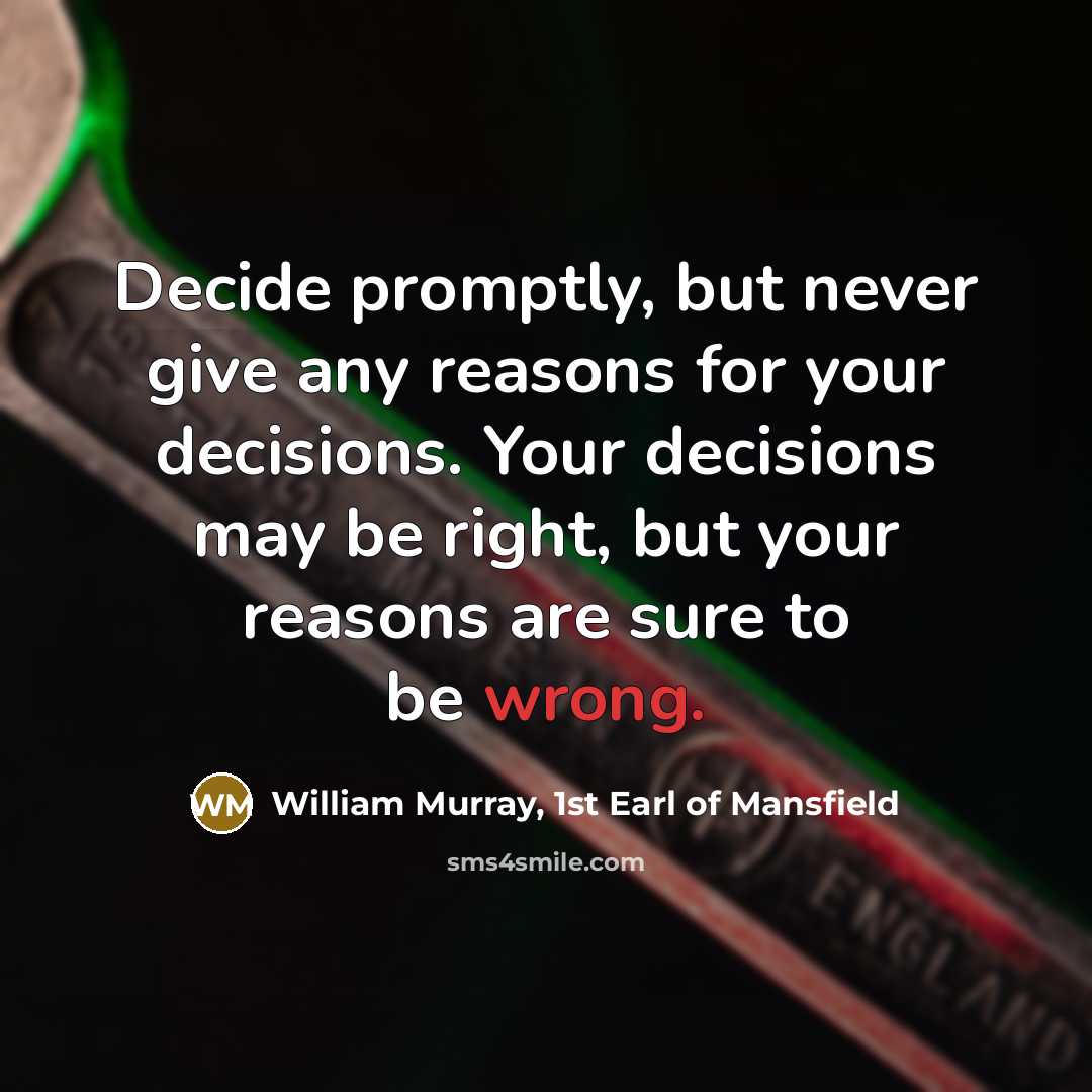 “Decide promptly, but never give any reasons for your decisions.…” quote by William Murray, 1st Earl of Mansfield