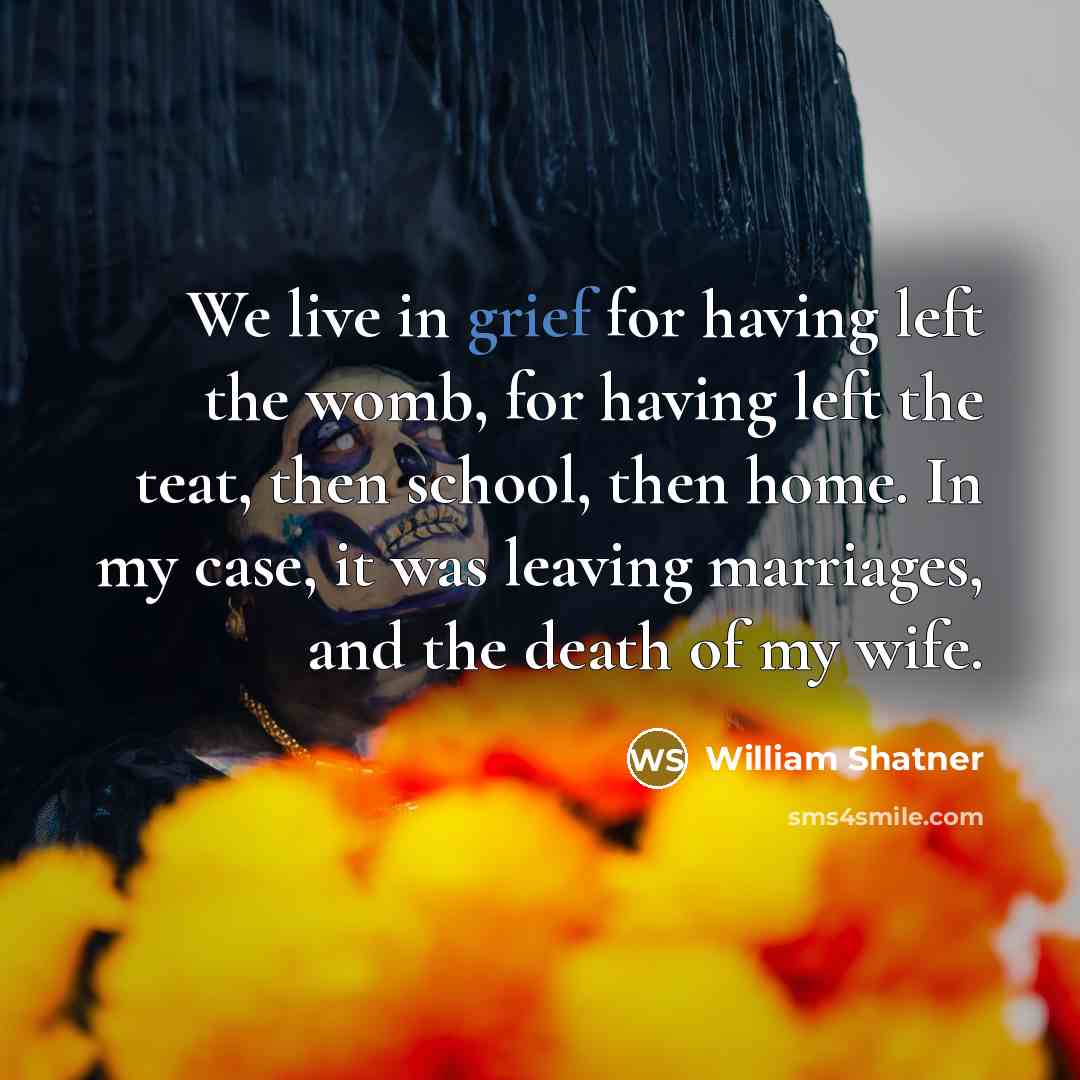 “We live in grief for having left the womb, for…” quote by William Shatner