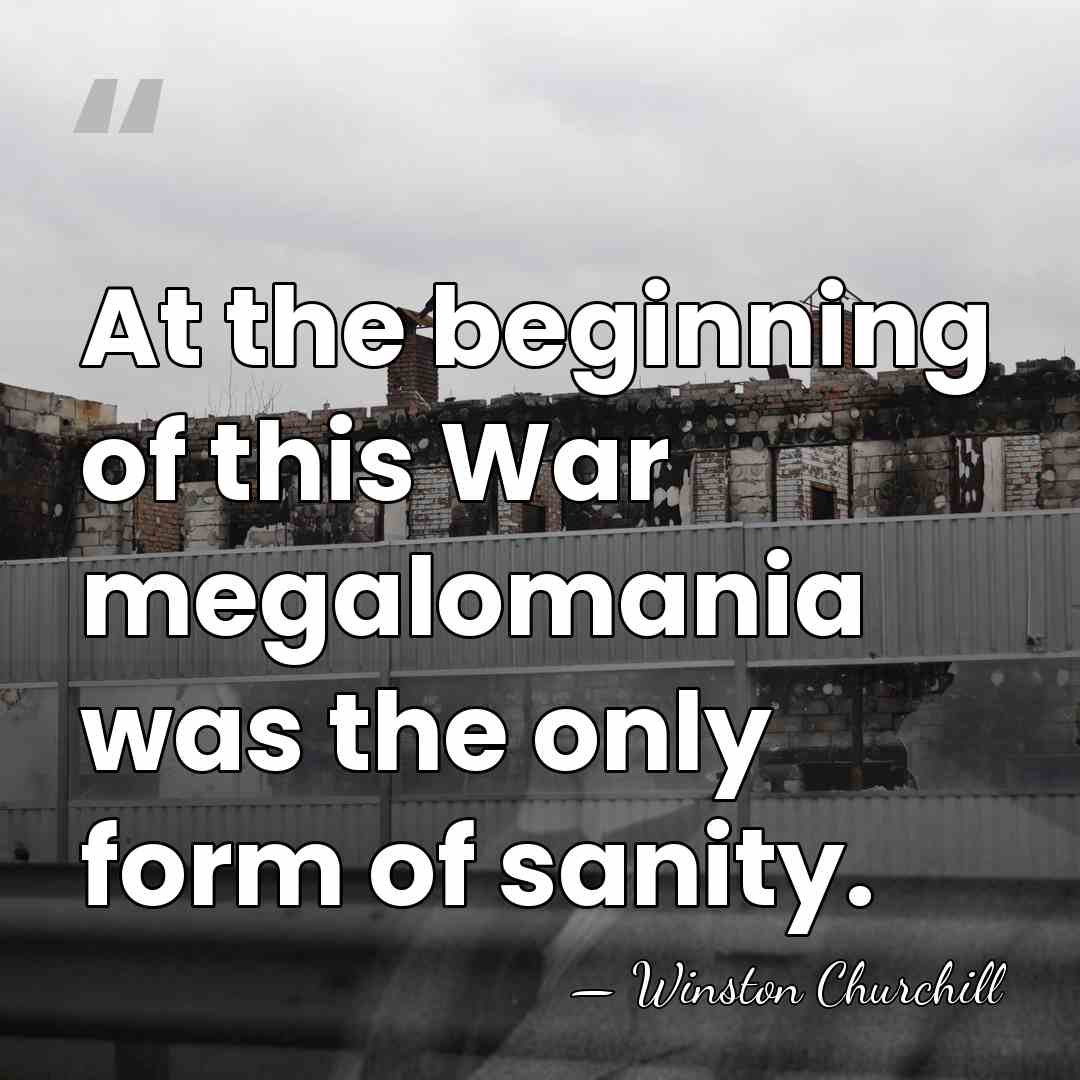 At the beginning of this War megalomania was the only form of&hellip; - Winston Churchill