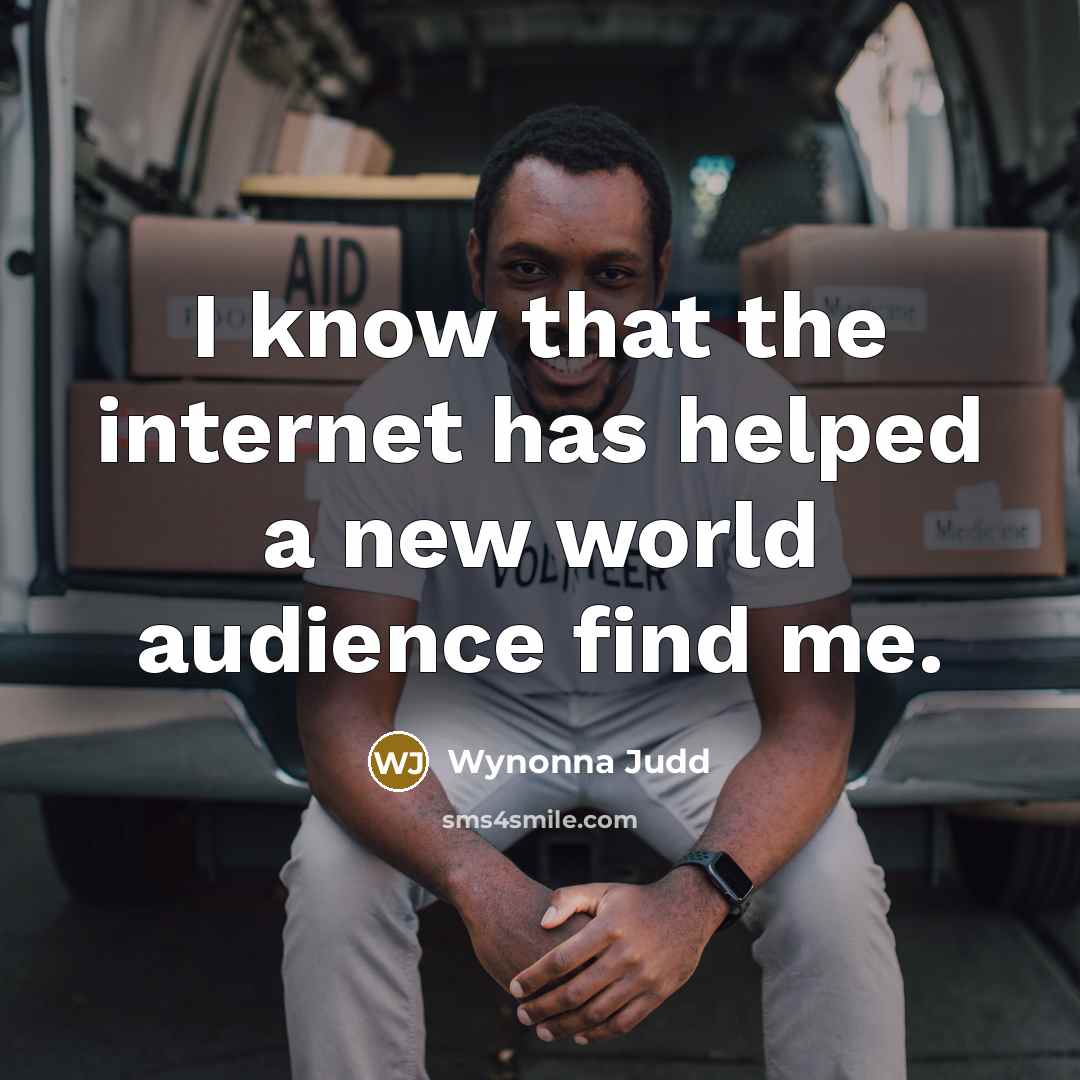 “I know that the internet has helped a new world…” quote by Wynonna Judd