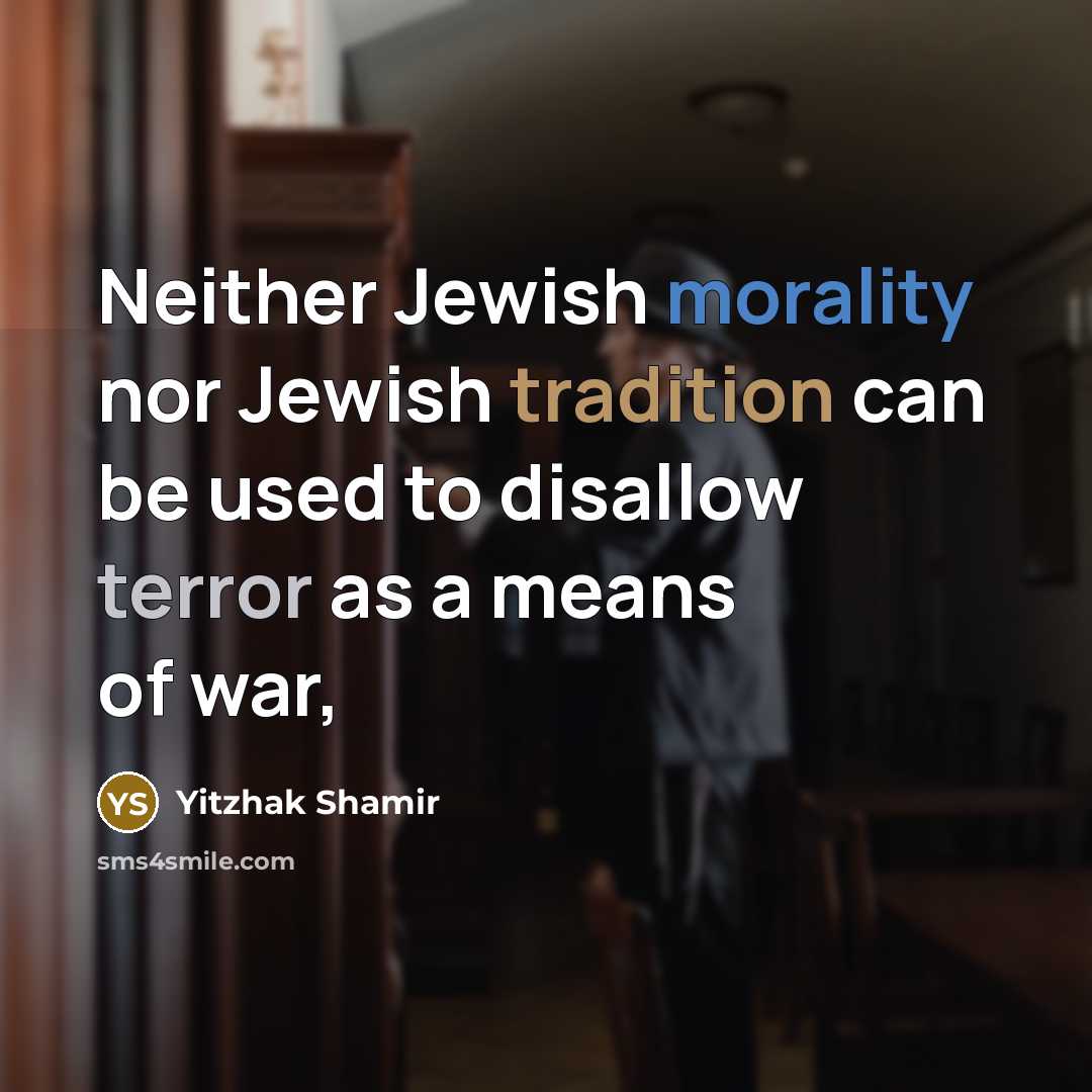 “Neither Jewish morality nor Jewish tradition can be used to…” quote by Yitzhak Shamir