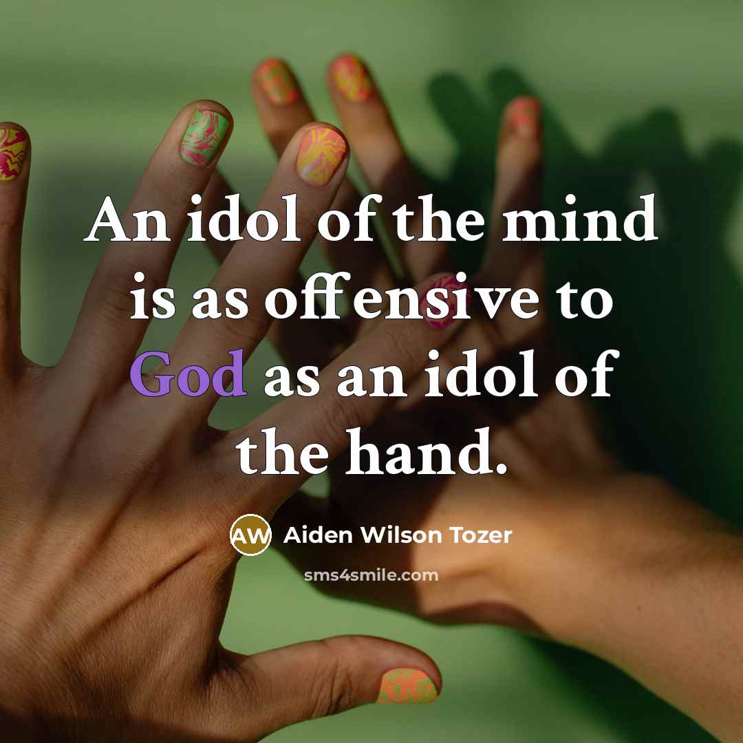 “An idol of the mind is as offensive to God…” quote by Aiden Wilson Tozer