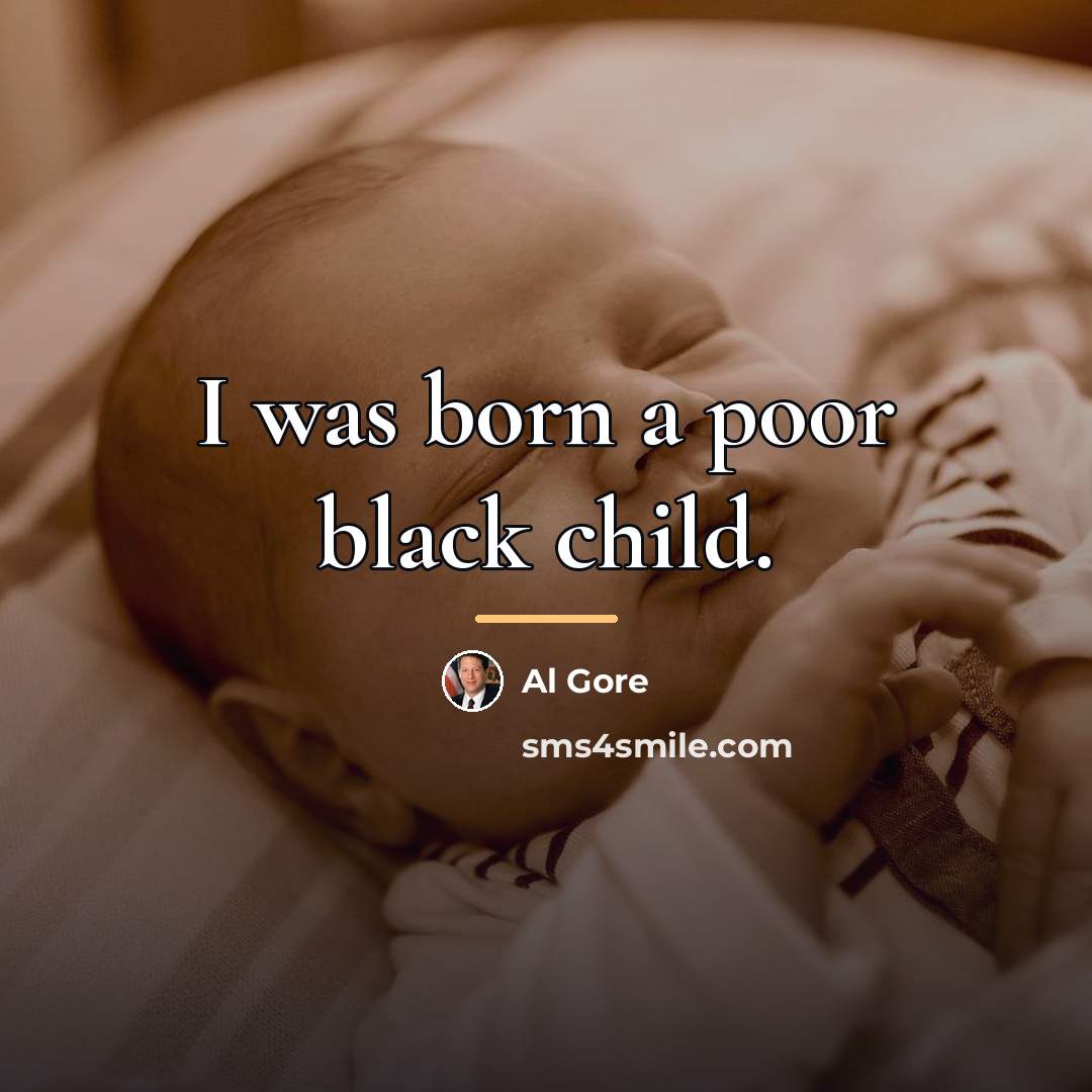 “I was born a poor black child.…” quote by Al Gore