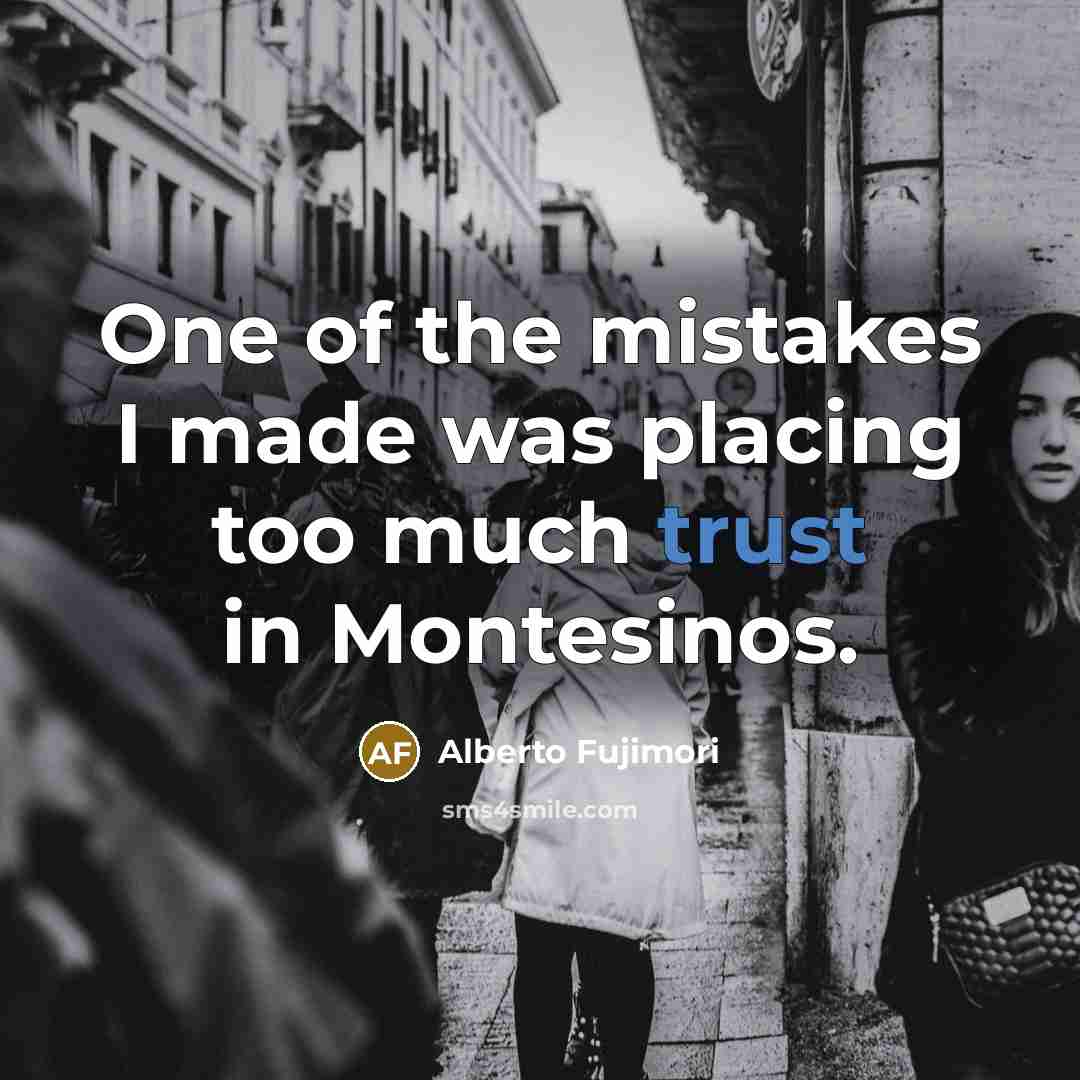 “One of the mistakes I made was placing too much…” quote by Alberto Fujimori