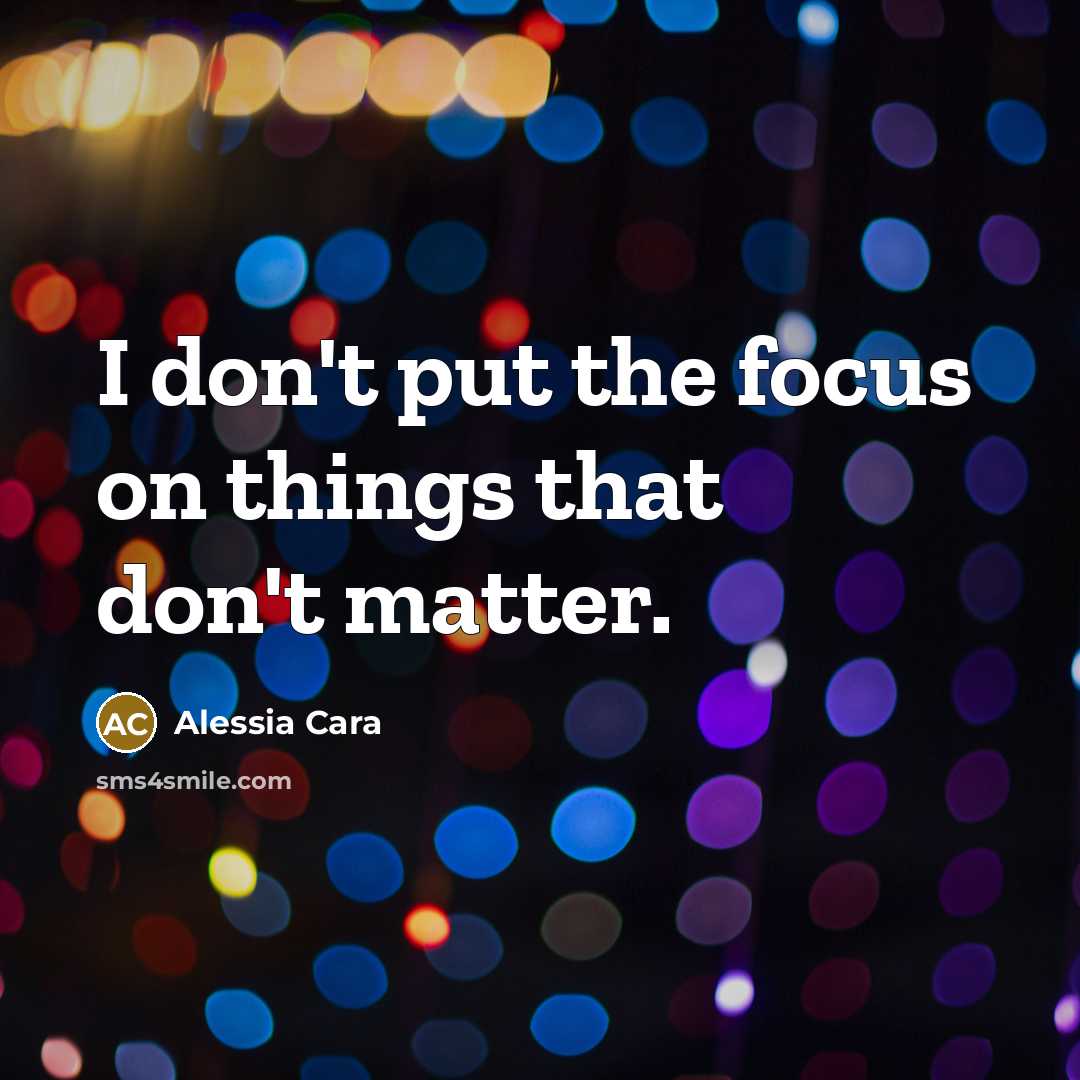 “I don't put the focus on things that don't matter.…” quote by Alessia Cara