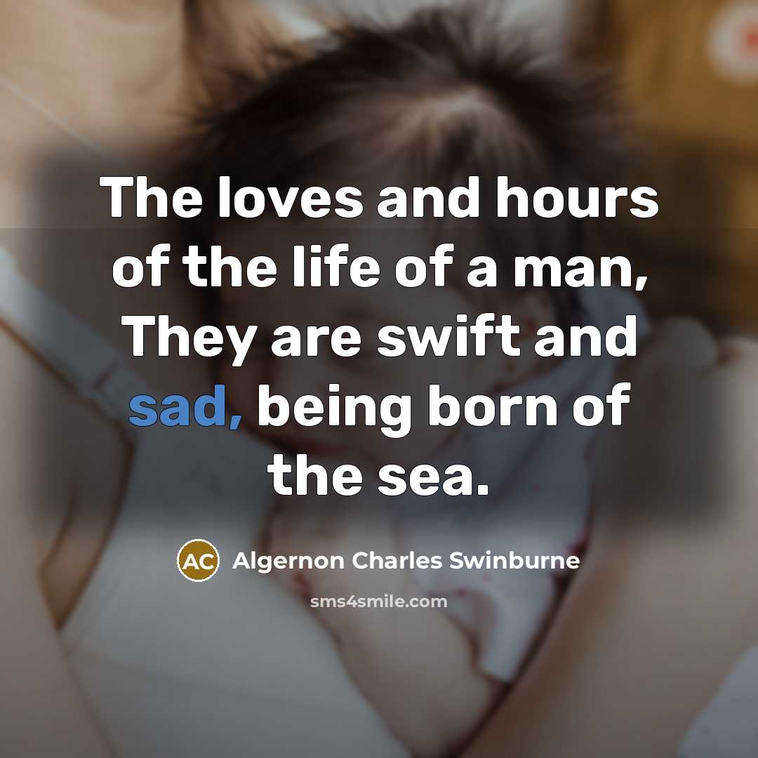 “The loves and hours of the life of a man,…” quote by Algernon Charles Swinburne