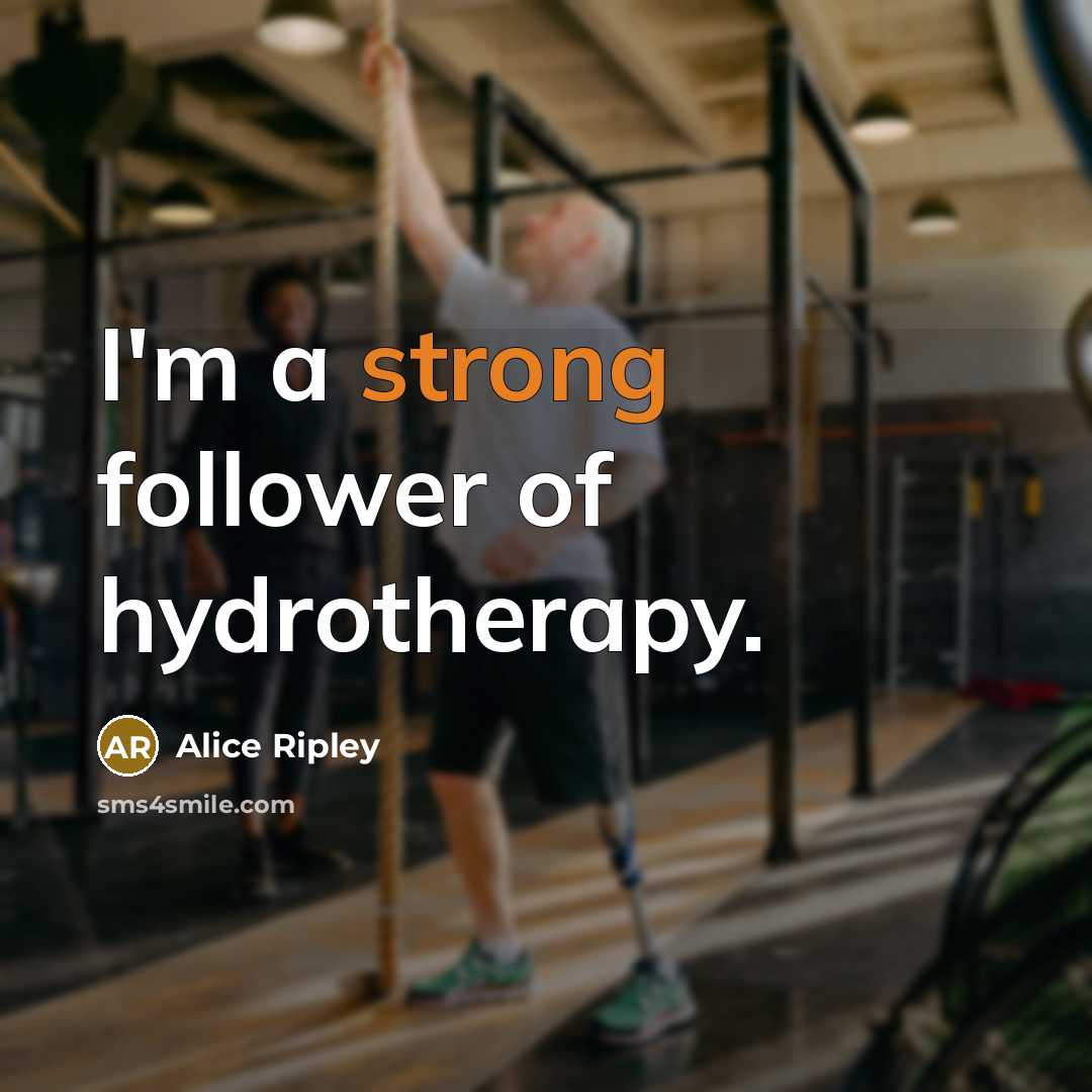 “I'm a strong follower of hydrotherapy.…” quote by Alice Ripley
