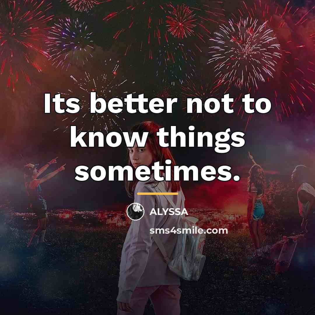 “Its better not to know things sometimes.…” quote by ALYSSA
