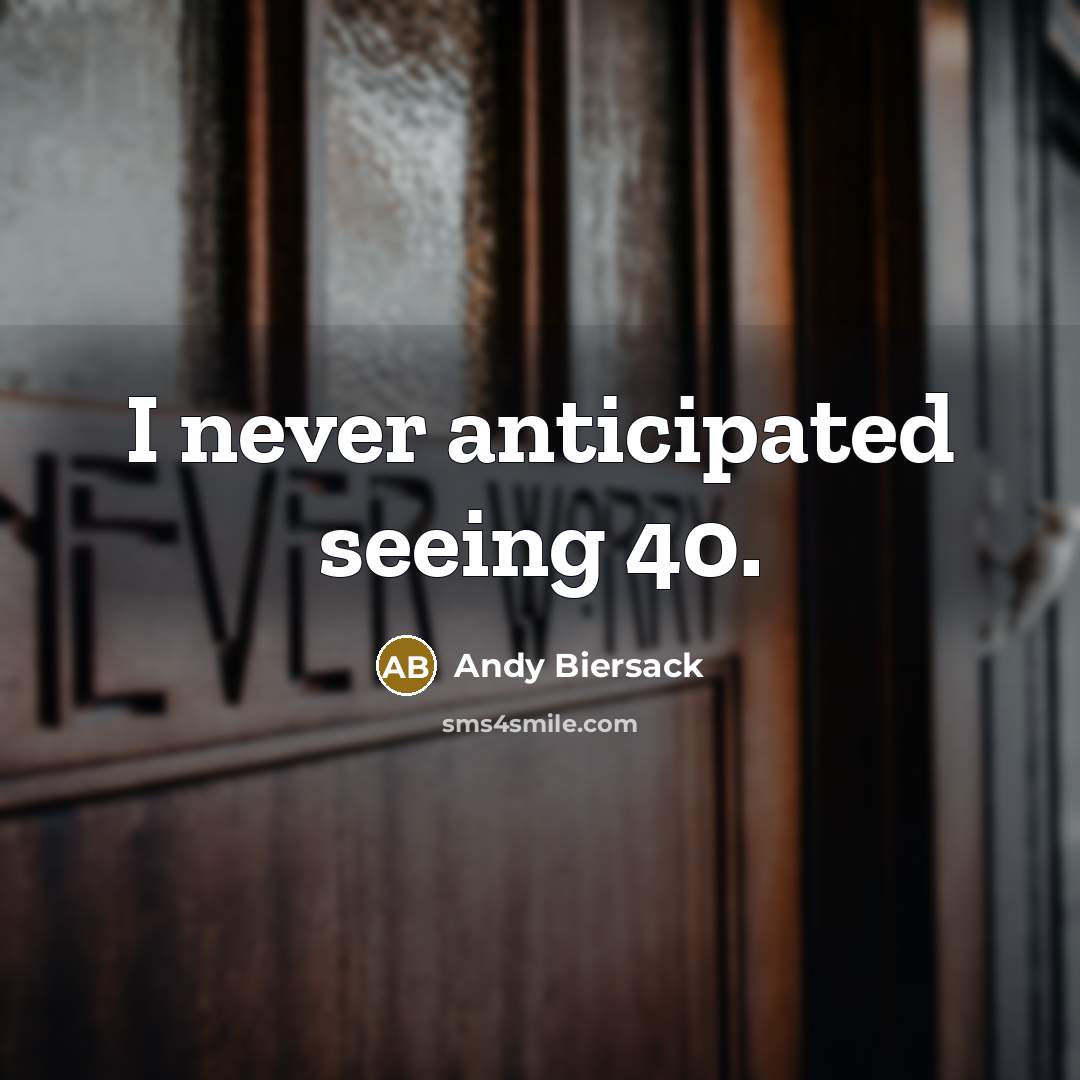 “I never anticipated seeing 40.…” quote by Andy Biersack
