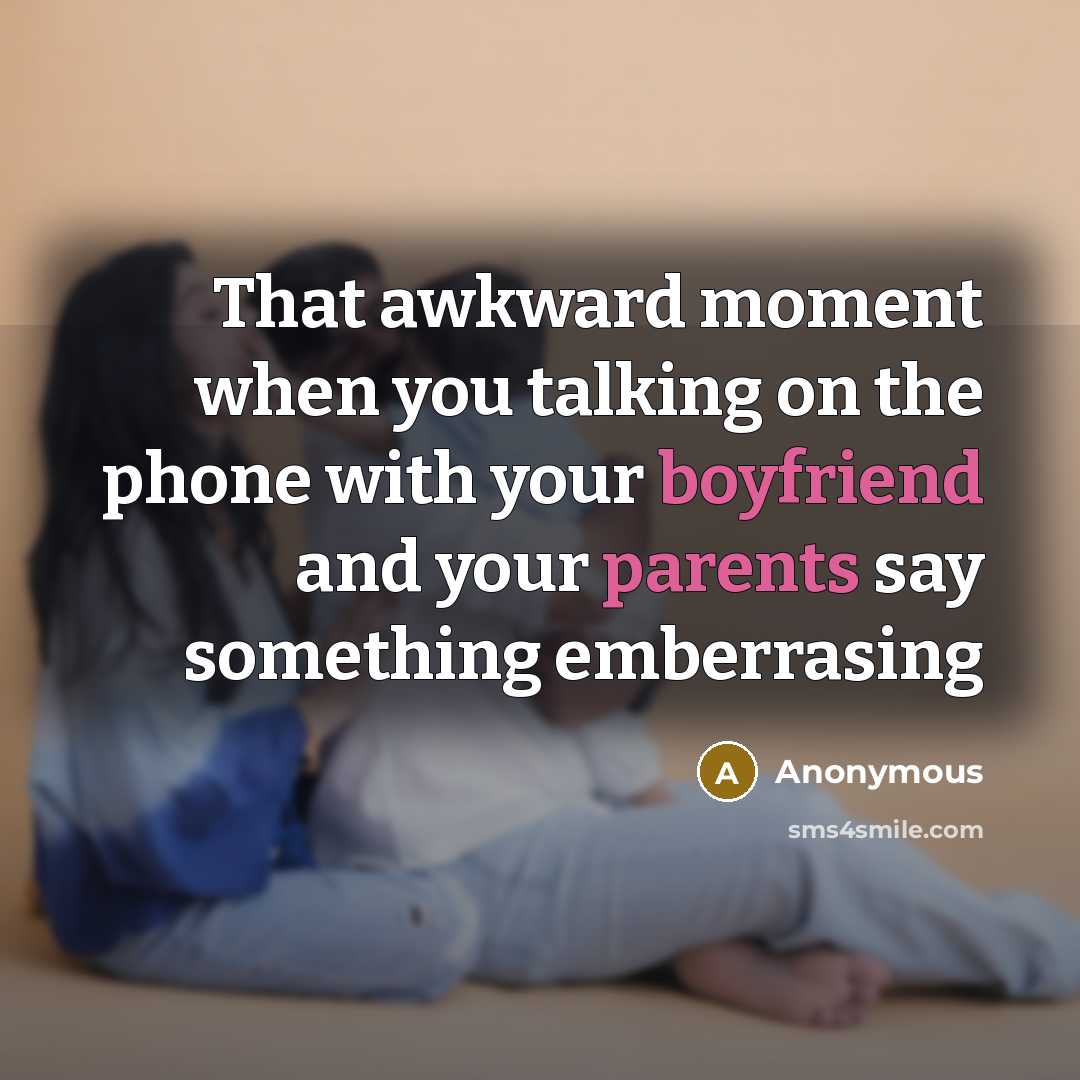 “That awkward moment when you talking on the phone with your boyfriend and your parents say something emberrasing” quote by Anonymous