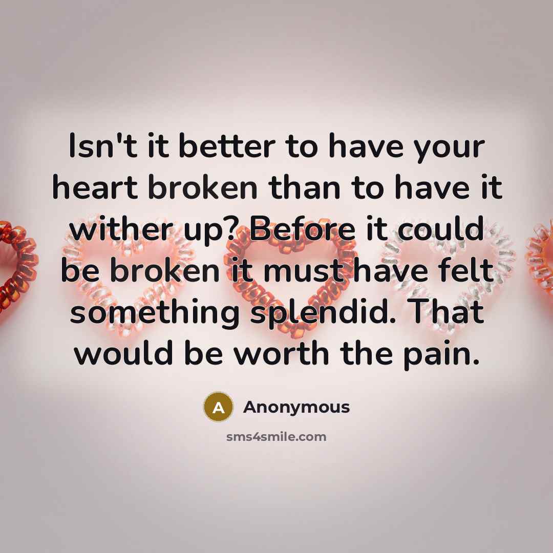 “Isn't it better to have your heart broken than to…” quote by Anonymous