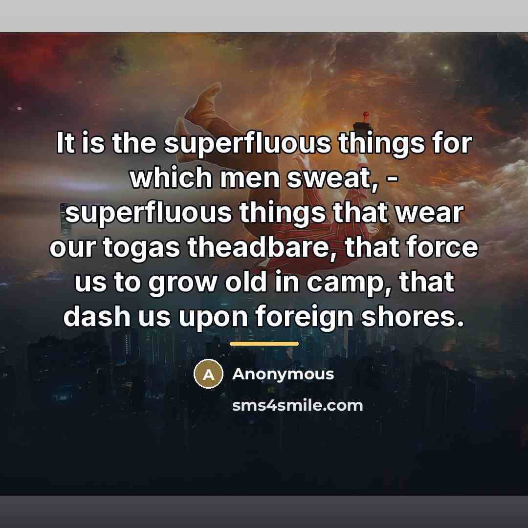 “It is the superfluous things for which men sweat, -…” quote by Anonymous