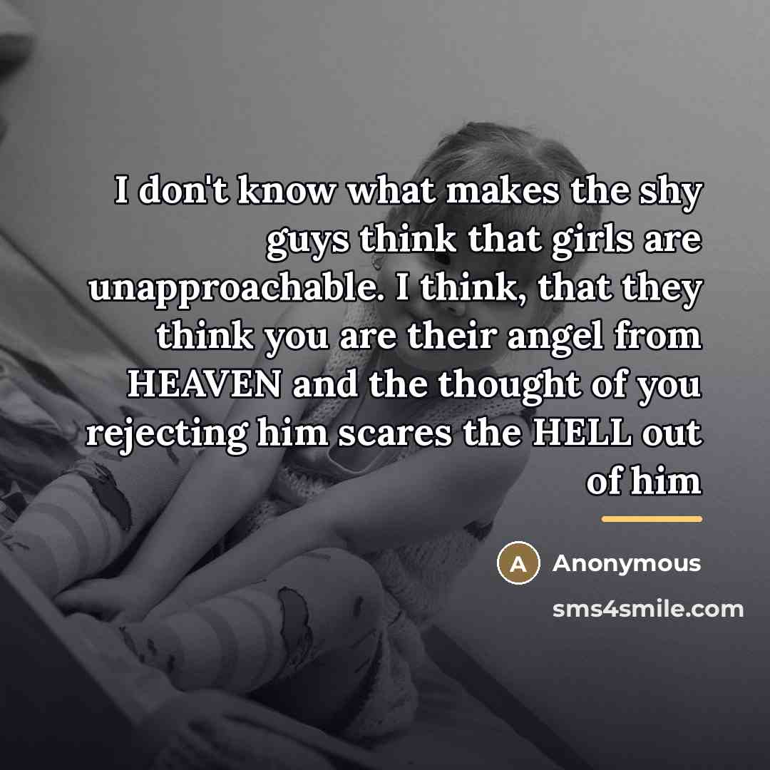 “I don't know what makes the shy guys think that…” quote by Anonymous
