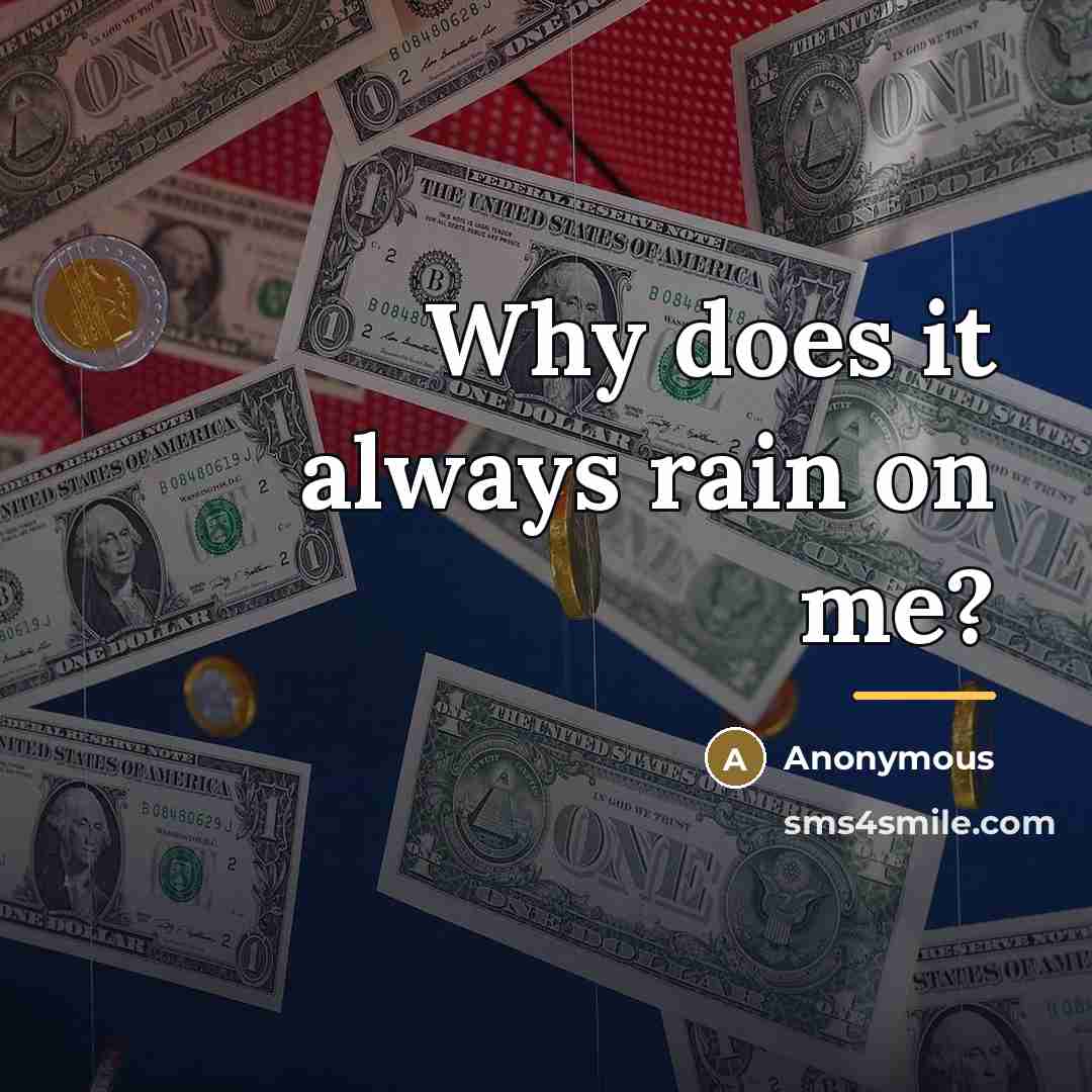 “Why does it always rain on me?…” quote by Anonymous