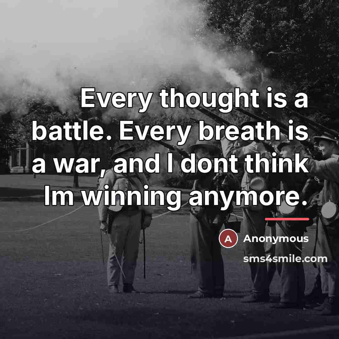 “Every thought is a battle. Every breath is a war,…” quote by Anonymous