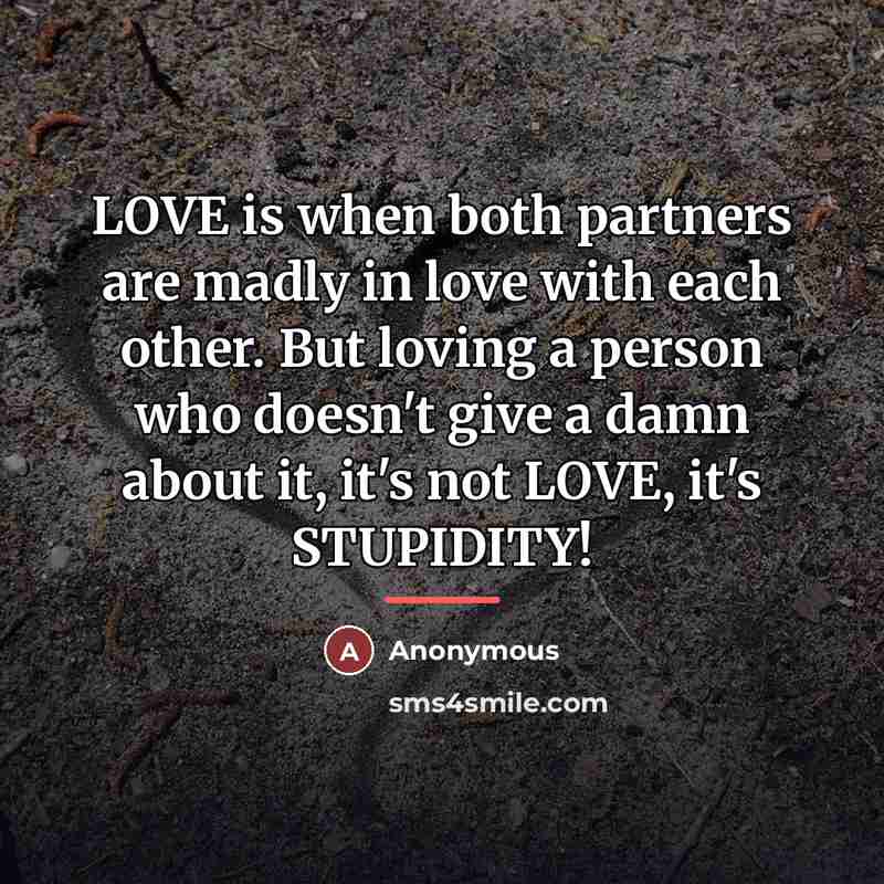 “LOVE is when both partners are madly in love with…” quote by Anonymous