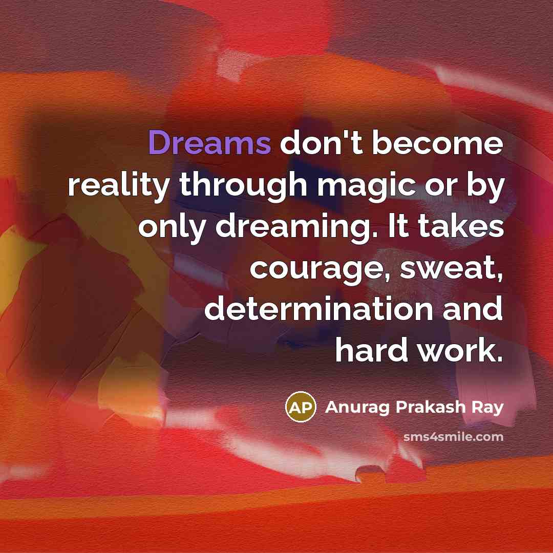 “Dreams don't become reality through magic or by only dreaming.…” quote by Anurag Prakash Ray