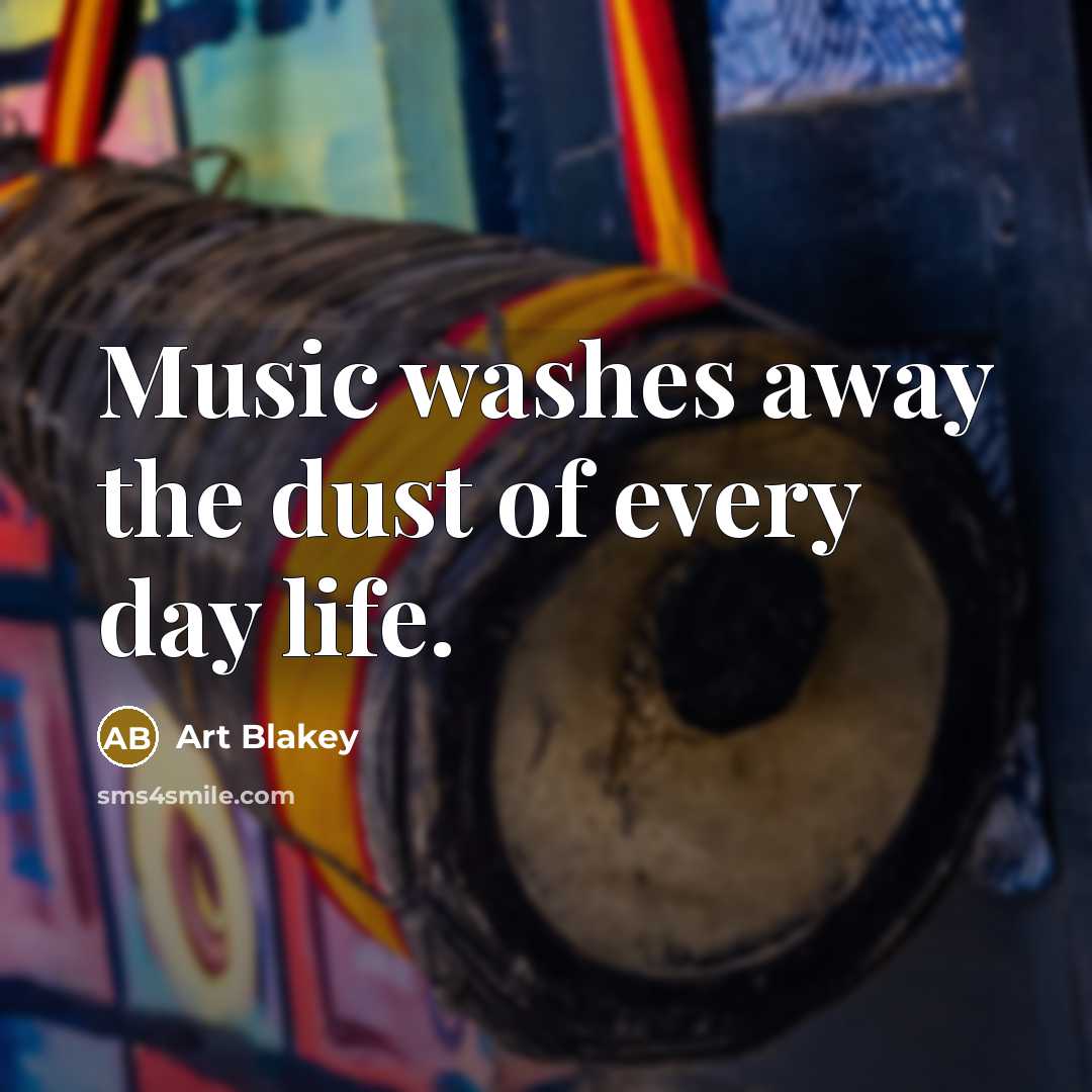 “Music washes away the dust of every day life.…” quote by Art Blakey