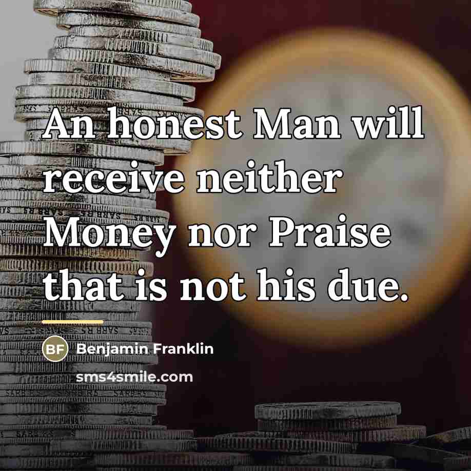 “An honest Man will receive neither Money nor Praise that…” quote by Benjamin Franklin