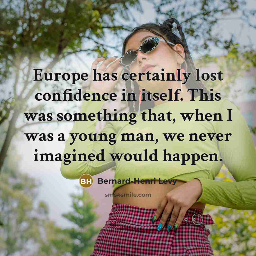 “Europe has certainly lost confidence in itself. This was something…” quote by Bernard-Henri Levy
