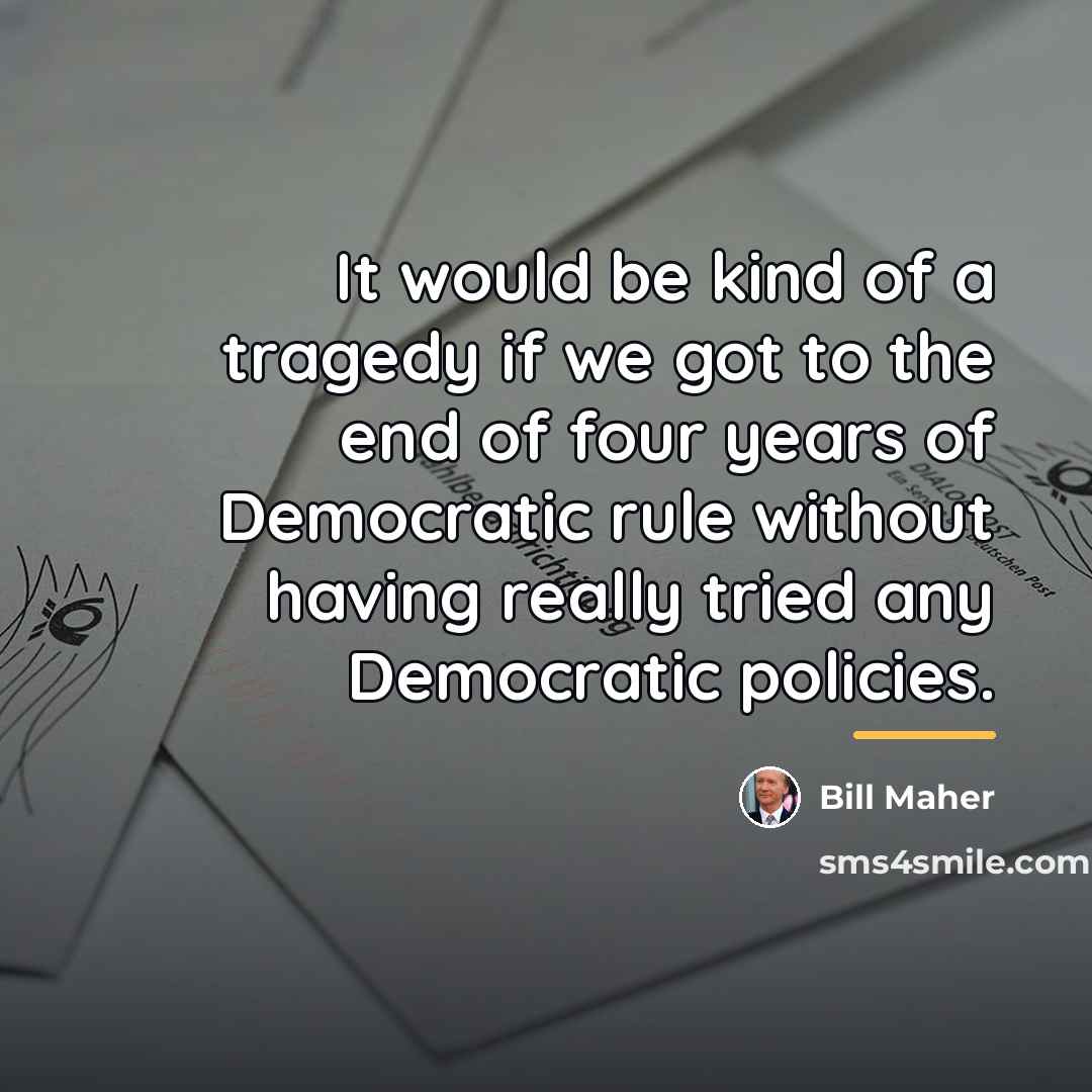 “It would be kind of a tragedy if we got…” quote by Bill Maher