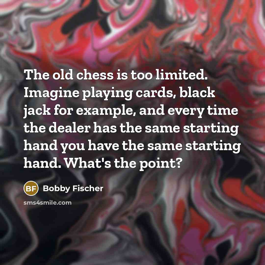“The old chess is too limited. Imagine playing cards, black…” quote by Bobby Fischer