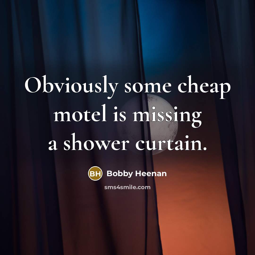 “Obviously some cheap motel is missing a shower curtain.…” quote by Bobby Heenan