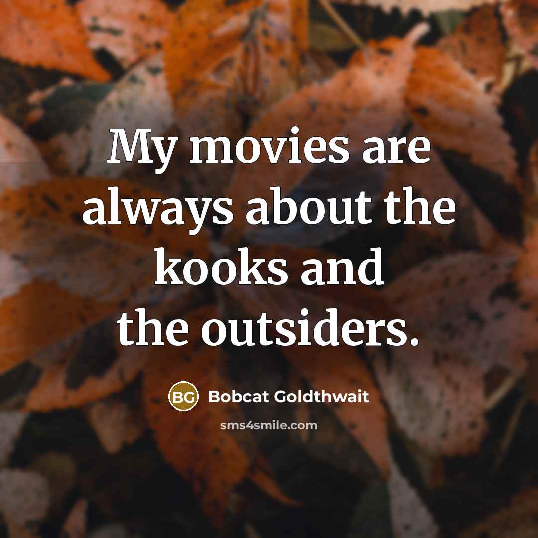 “My movies are always about the kooks and the outsiders.…” quote by Bobcat Goldthwait
