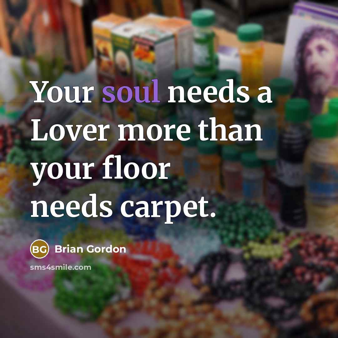 “Your soul needs a Lover more than your floor needs…” quote by Brian Gordon