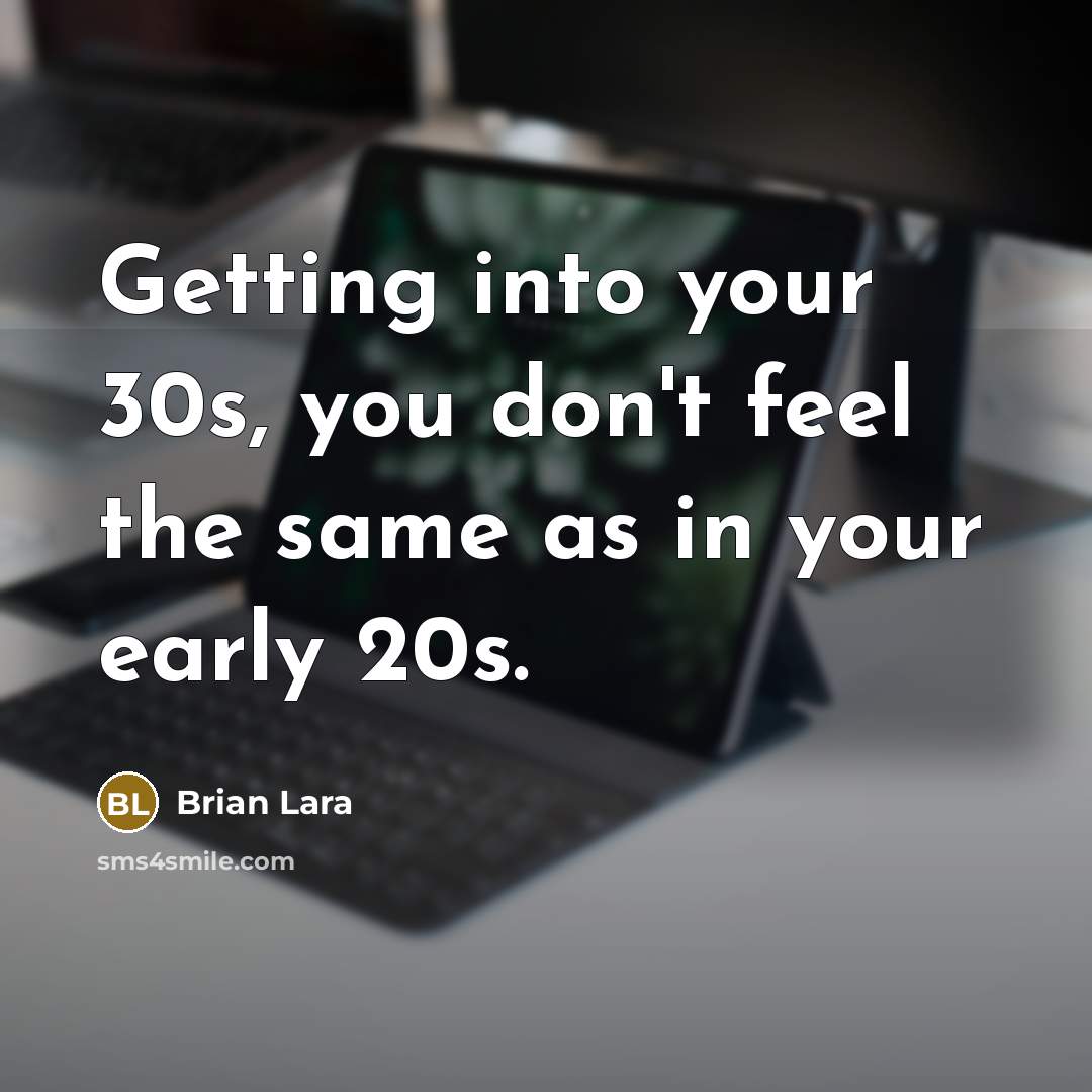 “Getting into your 30s, you don't feel the same as…” quote by Brian Lara
