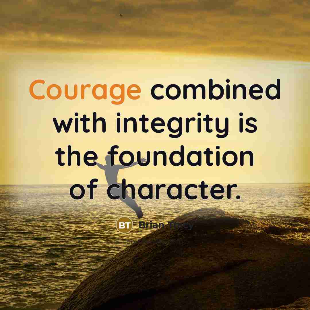 “Courage combined with integrity is the foundation of character.…” quote by Brian Tracy